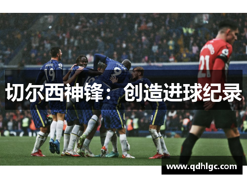 切尔西神锋：创造进球纪录